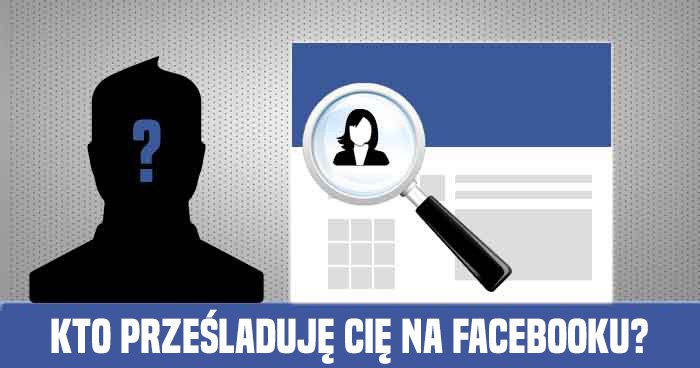 kto-przesladuje-cie-na-facebooku